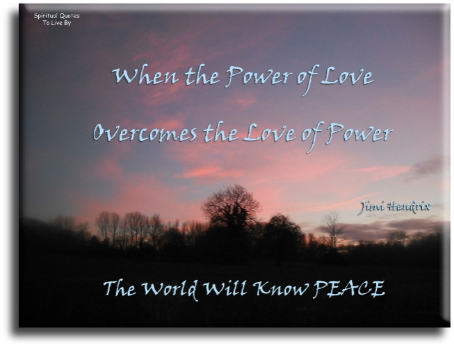 Jimi Hendrix quote - When the power of love overcomes the love of power… then the world will know peace. - Spiritual Quotes To Live By