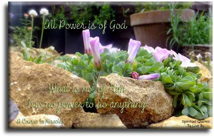 A Course In Miracles quote - All power is of God. What is not of Him has no power to do anything. - Spiritual Quotes To Live By