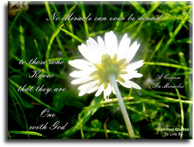 A Course In Miracles quote - No miracle can ever be denied to those who know that they are one with God. - Spiritual Quotes To Live By