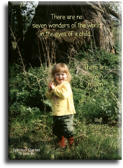 Walt Streightiff quote - There are no seven wonders of the world in the eyes of a child.. There are seven million. - Spiritual Quotes To Live By