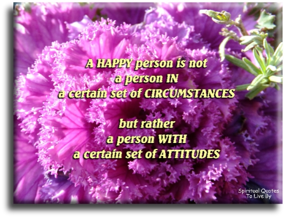 Hugh Downs quote - A happy person is not a person in a certain set of circumstances, but rather a person with a certain set of attitudes. - Spiritual Quotes To Live By