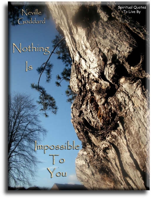 Neville Goddard quote - Nothing is impossible to you - Spiritual Quotes To Live By