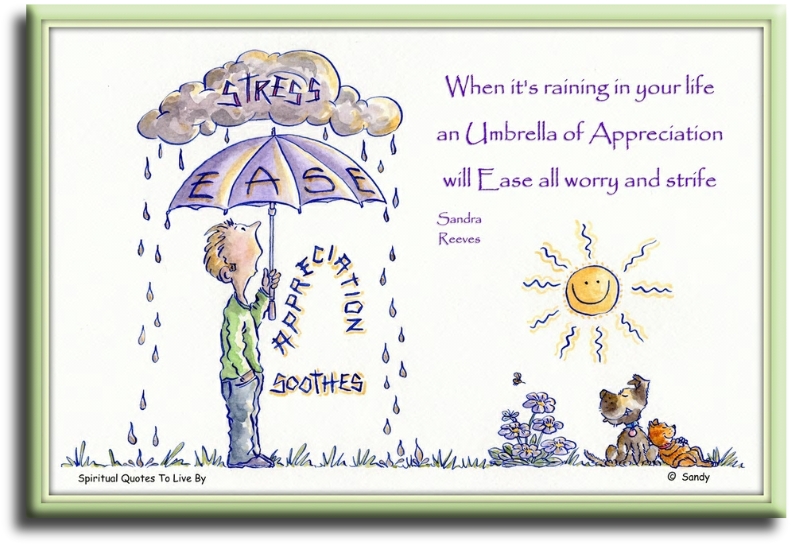 Sandra Reeves quote - When it's raining in your life, an umbrella of appreciation will ease all worry and strife - Spiritual Quotes To Live By