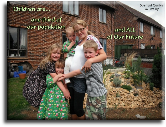 Children are one third of our population and all of our future. - Spiritual Quotes To Live By
