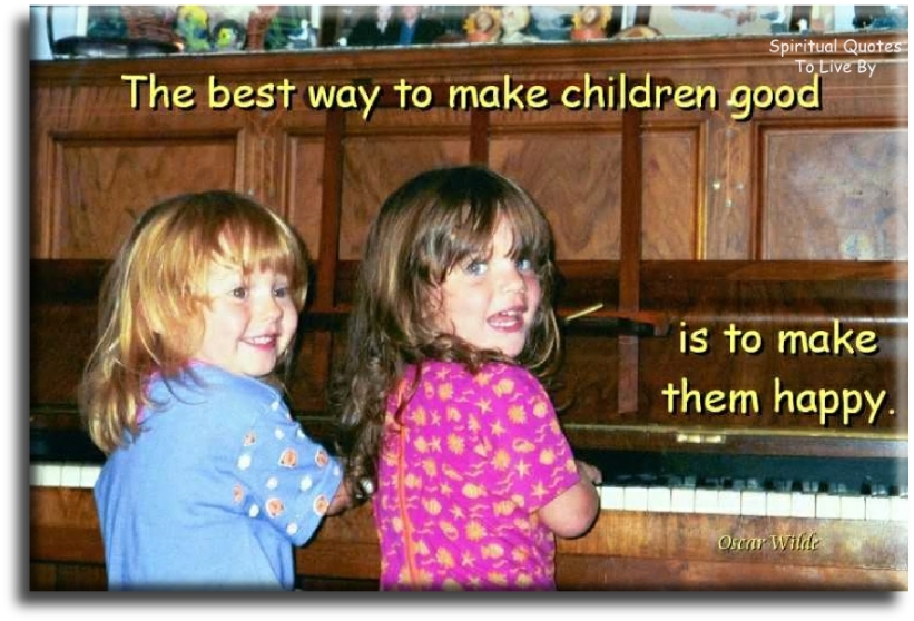 Oscar Wilde quote - The best way to make children good is to make them happy. - Spiritual Quotes To Live By