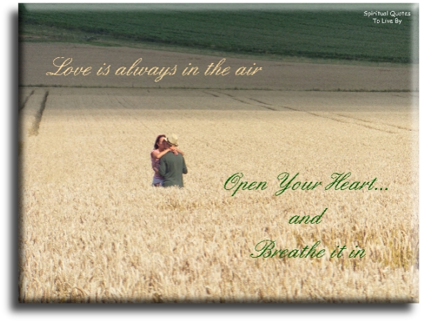 Love is always in the air. Open your heart and breathe it in. - Spiritual Quotes To Live By