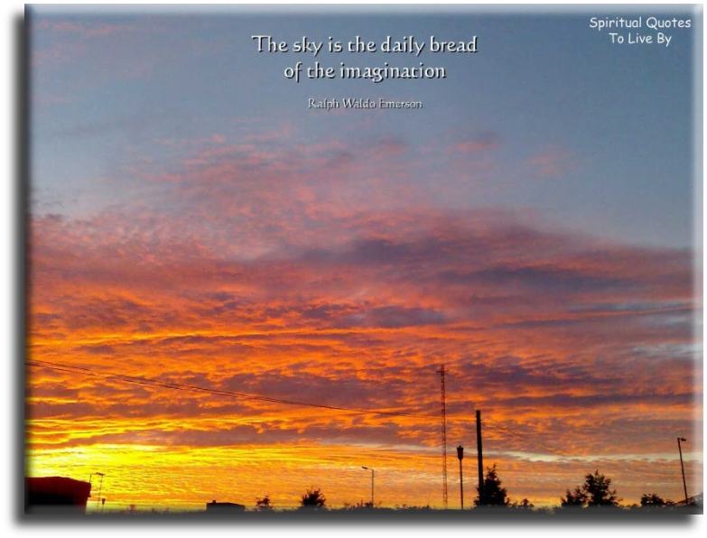 Ralph Waldo Emerson quote - The sky is the daily bread of the imagination. - Spiritual Quotes To Live By