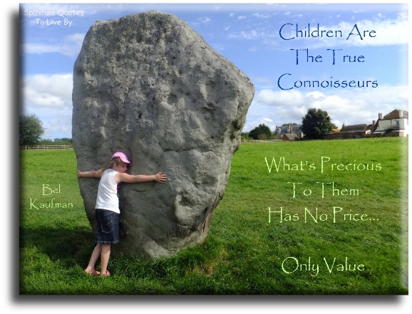 Bel Kaufman quote - Children are the true connoisseurs, what’s precious to them has no price, only value. - Spiritual Quotes To Live By