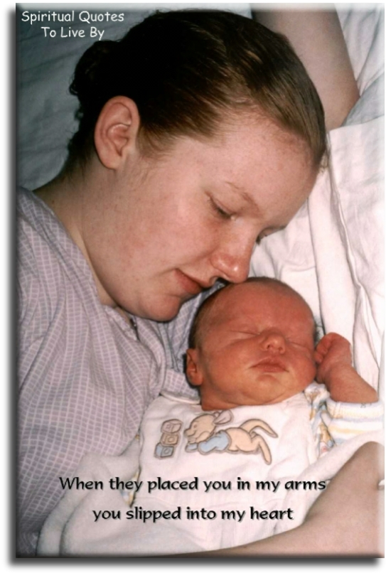 When they placed you in my arms, you slipped into my heart. - Spiritual Quotes To Live By