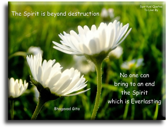 Bhagavad Gita quote - The Spirit is beyond destruction, no one can bring to an end the Spirit which is everlasting - Spiritual Quotes To Live By