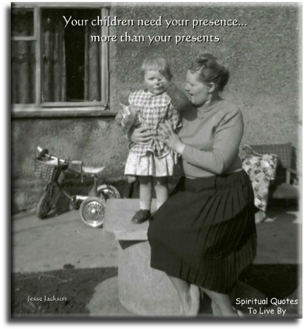Jesse Jackson quote - Your children need your presence more than your presents - Spiritual Quotes To Live By