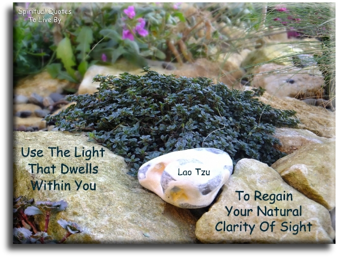 Lao Tzu quote - Use the Light that dwells within you... - Spiritual Quotes To Live By