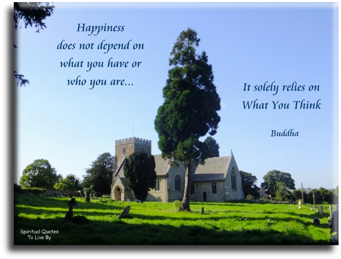 Buddha quote - Happiness does not depend on what you have or who you are.. It soley relies on what you think. - Spiritual Quotes To Live By