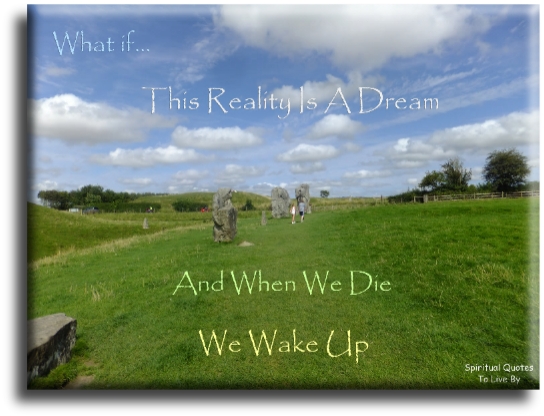 What if this reality is a dream and when we die, we wake up? - Spiritual Quotes To Live By