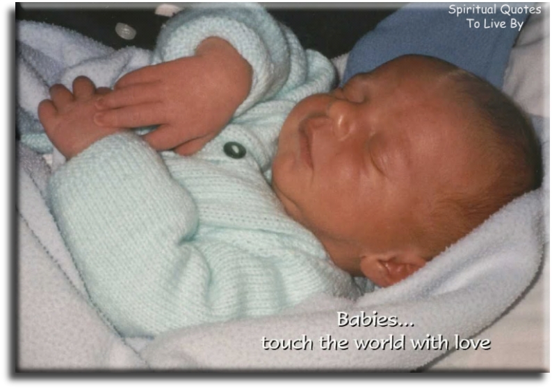 Babies touch the world with love. - Spiritual Quotes To Live By