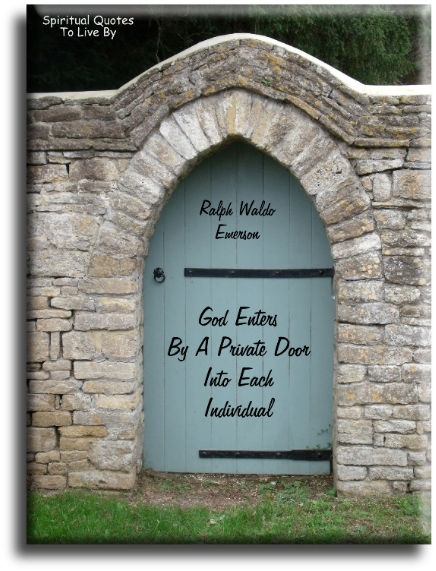 Ralph Waldo Emerson quote - God enters by a private door into each individual - Spiritual Quotes To Live By