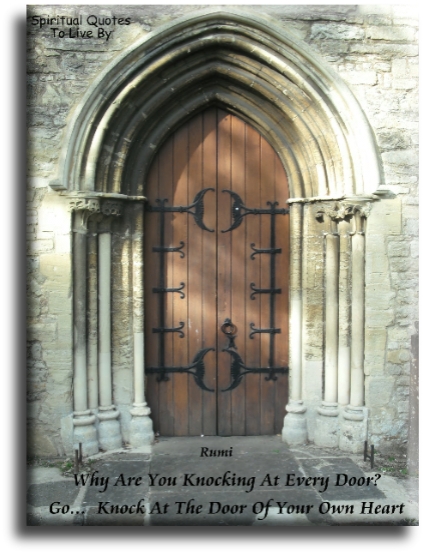 Rumi quote - Why are you knocking at every door? Go, knock at the door of your own Heart. - Spiritual Quotes To Live By