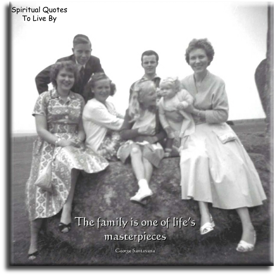 George Santayana quote - The family is one of life's masterpieces - Spiritual Quotes To Live By
