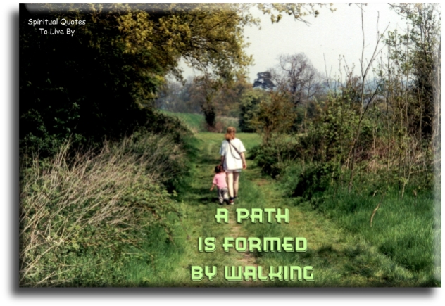 A path is formed by walking - Spiritual Quotes To Live By