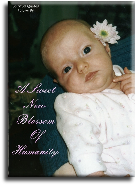 A sweet new blossom of humanity. - Spiritual Quotes To Live By