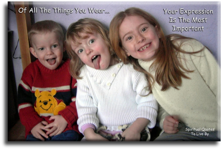 Of all the things you wear, your expression is the most important. - Spiritual Quotes To Live By