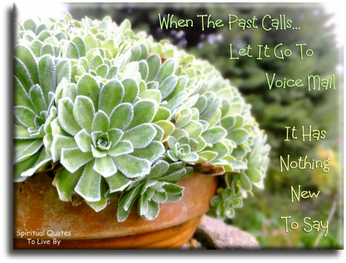 When the past calls.. Let it go to voicemail, it has nothing new to say. - Spiritual Quotes To Live By
