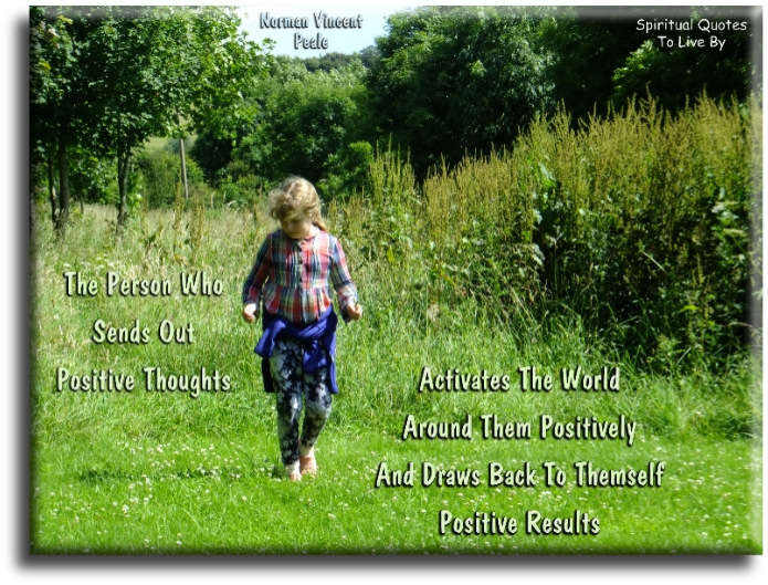 Norman Vincent Peale quote - The person who sends out positive thoughts, activates the world around him positively, and draws back to him, positive results. - Spiritual Quotes To Live By