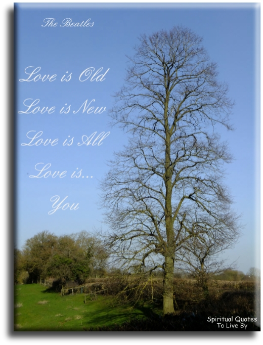The Beatles quote - Love is old, love is new, love is all, love is you - Spiritual Quotes To Live By