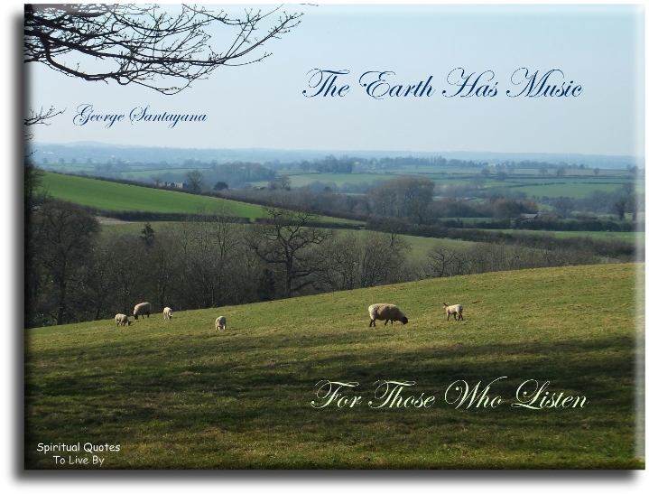 George Santayana quote - The Earth has music for those who listen. - Spiritual Quotes To Live By