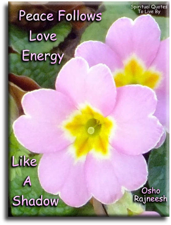 Osho Rajneesh quote - Peace follows love energy like a shadow. - Spiritual Quotes To Live By