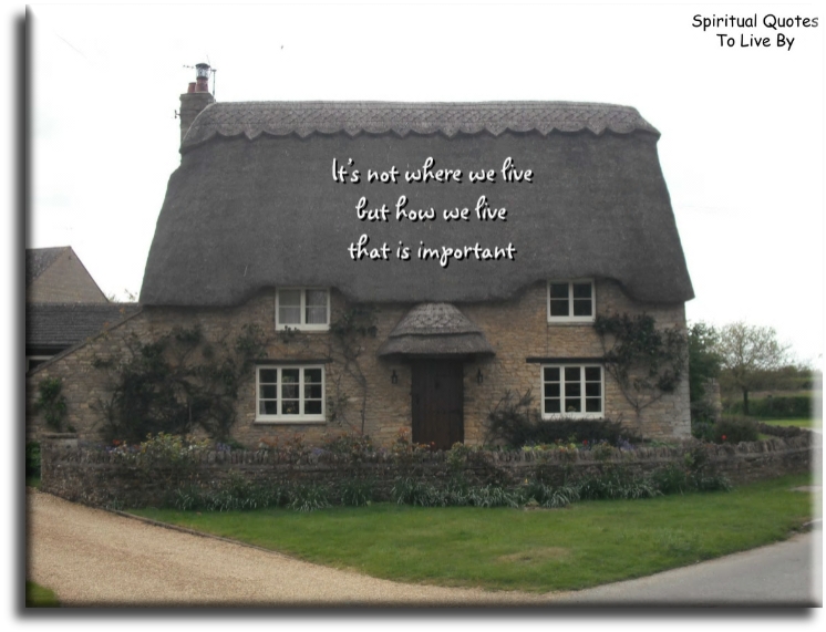 It is not where we live, but how we live that is important - Spiritual Quotes To Live By