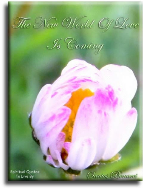 Santos Bonacci quote - The new world of love is coming - Spiritual Quotes To Live By