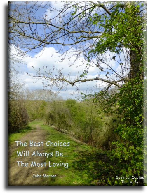John Morton quote - The best choices will always be the most loving. - Spiritual Quotes To Live By
