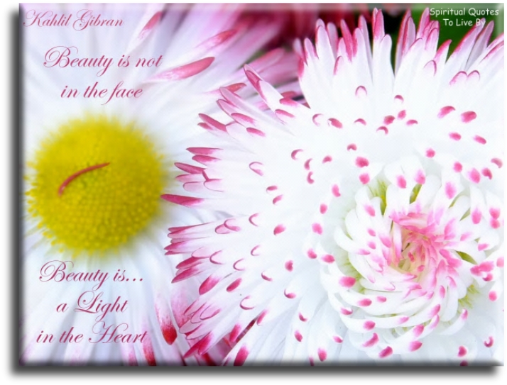Kahlil Gibran quote - Beauty is not in the face, beauty is a Light in the Heart - Spiritual Quotes To Live By