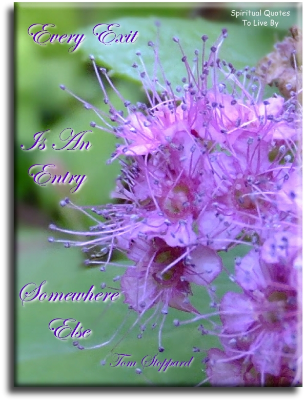 Tom Stoppard quote - Every exit is an entry somewhere else - Spiritual Quotes To Live By